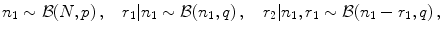 

$$\displaystyle{n_{1} \sim \mathcal{B}(N,p)\,,\quad r_{1}\vert n_{1} \sim \mathcal{B}(n_{1},q)\,,\quad r_{2}\vert n_{1},r_{1} \sim \mathcal{B}(n_{1} - r_{1},q)\,,}$$

