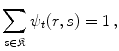 
$$\displaystyle{\sum _{s\in \mathfrak{K}}\psi _{t}(r,s) = 1\,,}$$
