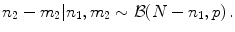 
$$\displaystyle{n_{2} - m_{2}\vert n_{1},m_{2} \sim \mathcal{B}(N - n_{1},p)\,.}$$
