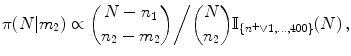 
$$\displaystyle{\pi (N\vert m_{2}) \propto { N - n_{1}\choose n_{2} - m_{2}}\bigg/{N\choose n_{2}}\mathbb{I}_{\{{n}^{+}\vee 1,\ldots,400\}}(N)\,,}$$
