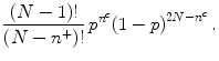 
$$\displaystyle{ \frac{(N - 1)!} {(N - {n}^{+})!}\,{p}^{{n}^{c} }{(1 - p)}^{2N-{n}^{c} }\,.}$$
