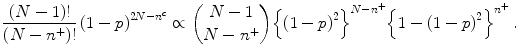 
$$\displaystyle{ \frac{(N - 1)!} {(N - {n}^{+})!}\,{(1 - p)}^{2N-{n}^{c} } \propto { N - 1\choose N - {n}^{+}}{\left \{{(1 - p)}^{2}\right \}}^{N-{n}^{+} }{\left \{1 - {(1 - p)}^{2}\right \}}^{{n}^{+} }\,.}$$
