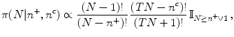 
$$\displaystyle{\pi (N\vert {n}^{+},{n}^{c}) \propto { (N - 1)! \over (N - {n}^{+})!}\,{(TN - {n}^{c})! \over (TN + 1)!} \,\mathbb{I}_{N\geq {n}^{+}\vee 1}\,,}$$
