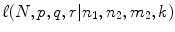 
$$\ell(N,p,q,r\vert n_{1},n_{2},m_{2},k)$$
