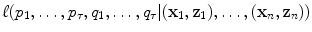 
$$\ell(p_{1},\ldots,p_{\tau },q_{1},\ldots,q_{\tau }\vert (\mathbf{x}_{1},\mathbf{z}_{1}),\ldots,(\mathbf{x}_{n},\mathbf{z}_{n}))$$
