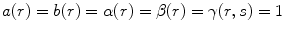 
$$a(r) = b(r) = \alpha (r) = \beta (r) = \gamma (r,s) = 1$$
