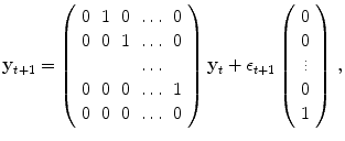 
$$\displaystyle{ \mathbf{y}_{t+1} = \left (\begin{array}{ccccc} 0&1&0&\ldots &0\\ 0 &0 &1 &\ldots &0\\ & & &\ldots & \\ 0&0&0&\ldots &1\\ 0 &0 &0 &\ldots &0\\ \end{array} \right )\mathbf{y}_{t}+\epsilon _{t+1}\left (\begin{array}{cc} 0\\ 0\\ \vdots \\ 0\\ 1\\ \end{array} \right )\,, }$$
