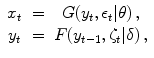 
$$\displaystyle{ \begin{array}{cccc} x_{t}& =& G(y_{t},\epsilon _{t}\vert \theta )\,, \\ y_{t} & =&F(y_{t-1},\zeta _{t}\vert \delta )\,,\end{array} }$$
