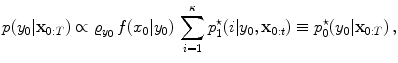 
$$\displaystyle{p(y_{0}\vert \mathbf{x}_{0:T}) \propto \varrho _{y_{0}}\,f(x_{0}\vert y_{0})\,\sum _{i=1}^{\kappa }p_{ 1}^{\star }(i\vert y_{ 0},\mathbf{x}_{0:t}) \equiv p_{0}^{\star }(y_{ 0}\vert \mathbf{x}_{0:T})\,,}$$
