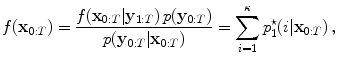 
$$\displaystyle{f(\mathbf{x}_{0:T}) = \frac{f(\mathbf{x}_{0:T}\vert \mathbf{y}_{1:T})\,p(\mathbf{y}_{0:T})} {p(\mathbf{y}_{0:T}\vert \mathbf{x}_{0:T})} =\sum _{ i=1}^{\kappa }p_{ 1}^{\star }(i\vert \mathbf{x}_{ 0:T})\,,}$$
