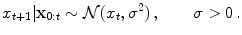 
$$\displaystyle{x_{t+1}\vert \mathbf{x}_{0:t} \sim \mathcal{N}(x_{t},{\sigma }^{2})\,,\qquad \sigma > 0\,.}$$
