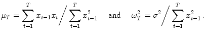 
$$\displaystyle{\mu _{T} =\sum _{ t=1}^{T}x_{ t-1}x_{t}\bigg/\sum _{t=1}^{T}x_{ t-1}^{2}\quad \text{ and }\quad \omega _{ T}^{2} = {\sigma }^{2}\bigg/\sum _{ t=1}^{T}x_{ t-1}^{2}\,.}$$
