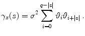 
$$\displaystyle{\gamma _{x}(s) = {\sigma }^{2}\sum _{ i=0}^{q-\vert s\vert }{\vartheta}_{ i}{\vartheta}_{i+\vert s\vert }\,.}$$
