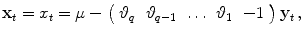 
$$\displaystyle{\mathbf{x}_{t} = x_{t} = \mu -\left (\begin{array}{ccccc} {\vartheta}_{q}&{\vartheta}_{q-1} & \ldots & {\vartheta}_{1} & - 1 \end{array} \right )\mathbf{y}_{t}\,,}$$
