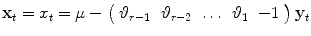 
$$\displaystyle{\mathbf{x}_{t} = x_{t} = \mu -\left (\begin{array}{ccccc} {\vartheta}_{r-1} & {\vartheta}_{r-2} & \ldots & {\vartheta}_{1} & - 1 \end{array} \right )\mathbf{y}_{t}}$$
