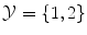 
$$\mathcal{Y} =\{ 1,2\}$$
