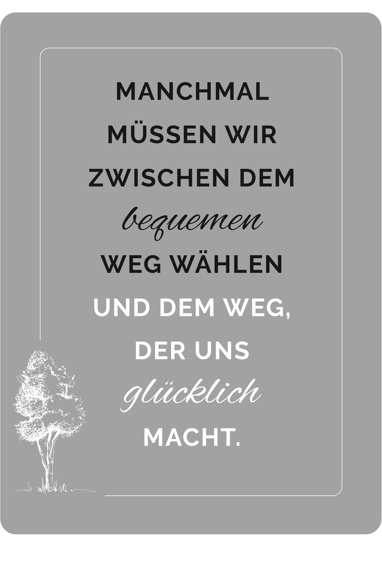 Manchmal müssen wir zwischen dem bequemen Weg wählen und dem Weg, der uns glücklich macht.