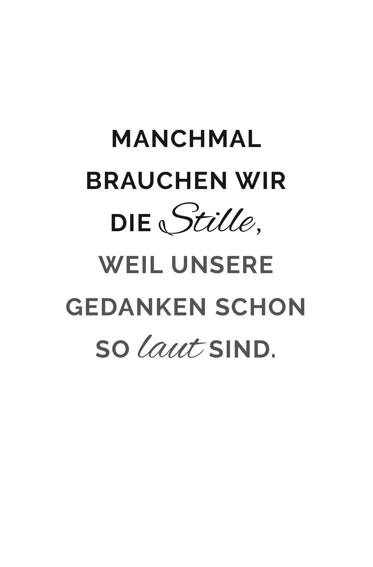 Manchmal brauchen wir die Stille, weil unsere Gedanken schon so laut sind.