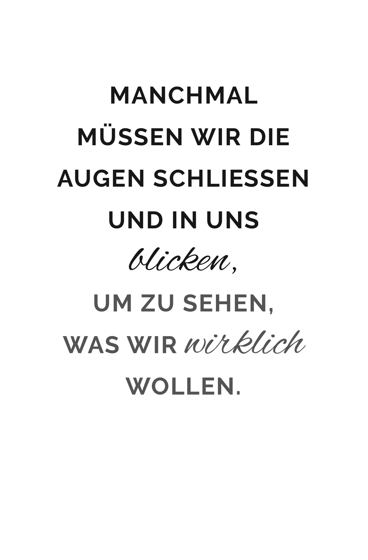 Manchmal müssen wir die Augen schließen und in uns blicken, um zu sehen, was wir wirklich wollen.