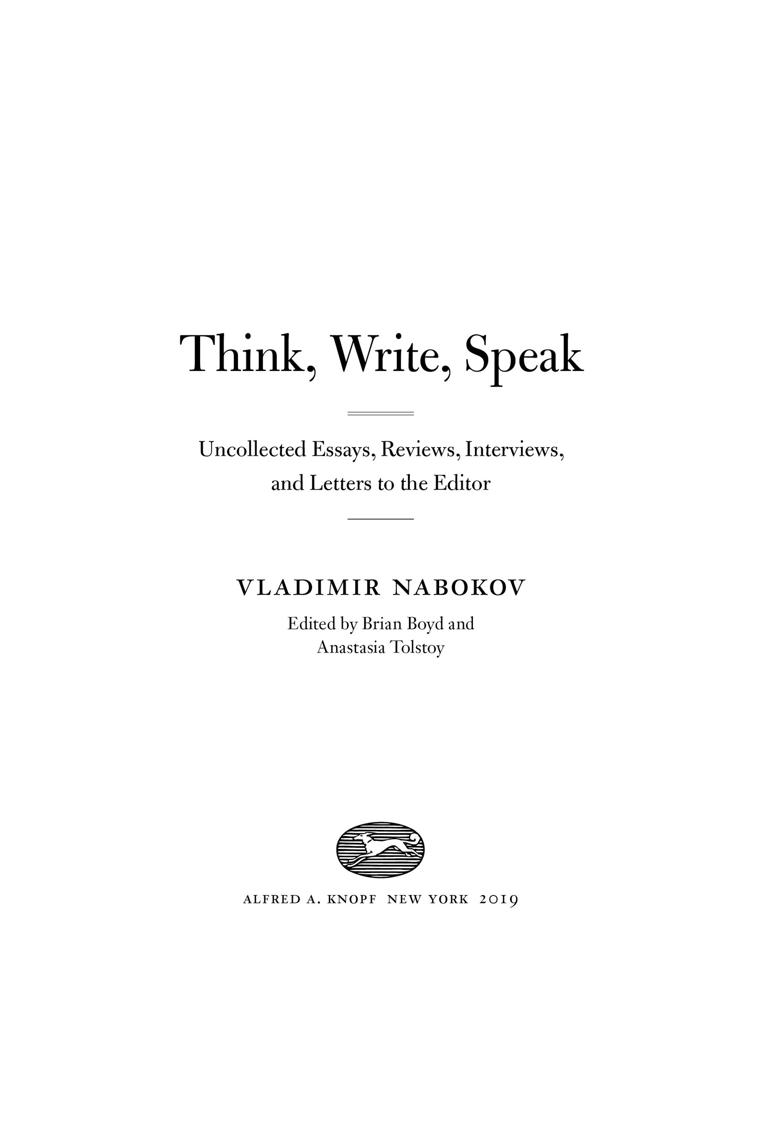 Book Title, Think, Write, Speak, Subtitle, Uncollected Essays, Reviews, Interviews, and Letters to the Editor, Author, Vladimir Nabokov; Edited by Brian Boyd and Anastasia Tolstoy, Imprint, Knopf