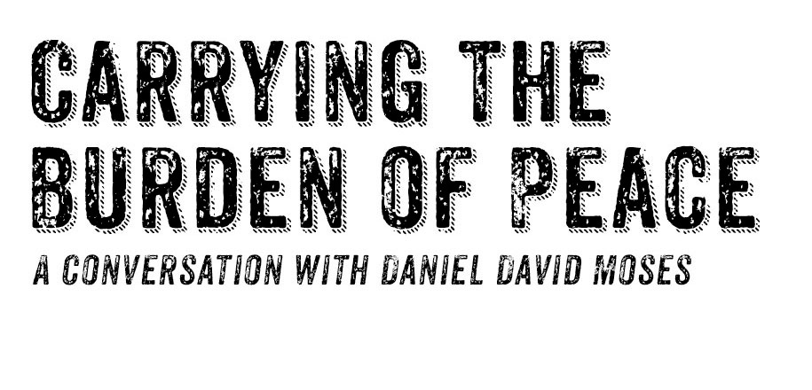 Carrying the burden of peace: A Conversation with Daniel David Moses