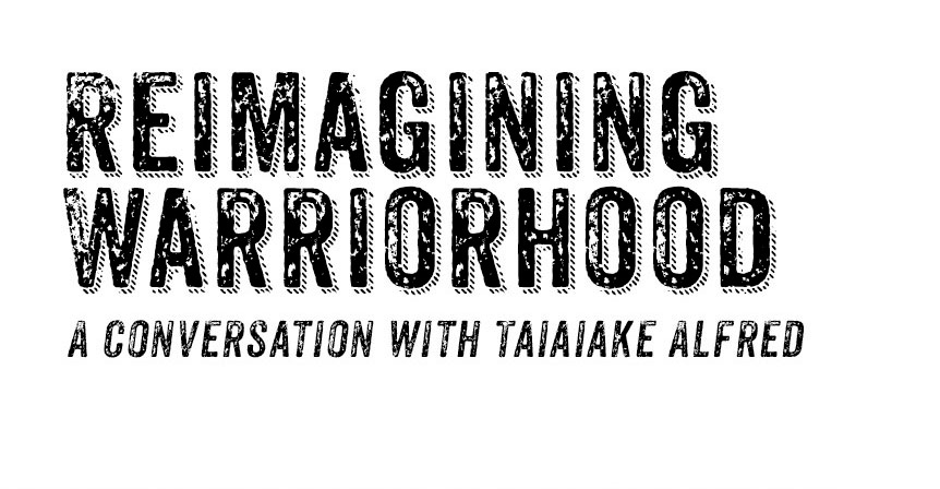 Reimagining warriorhood: A Conversation with Taiaiake Alfred