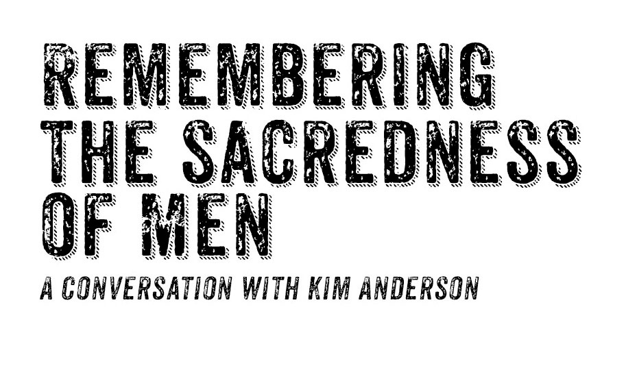 Remembering the sacredness of men: A Conversation with Kim Anderson