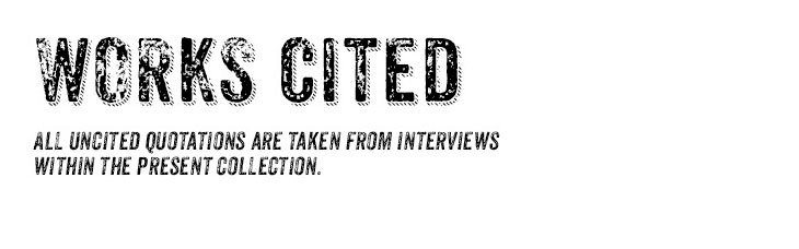 Works cited: All uncited quotations are taken from interviews within the present collection.