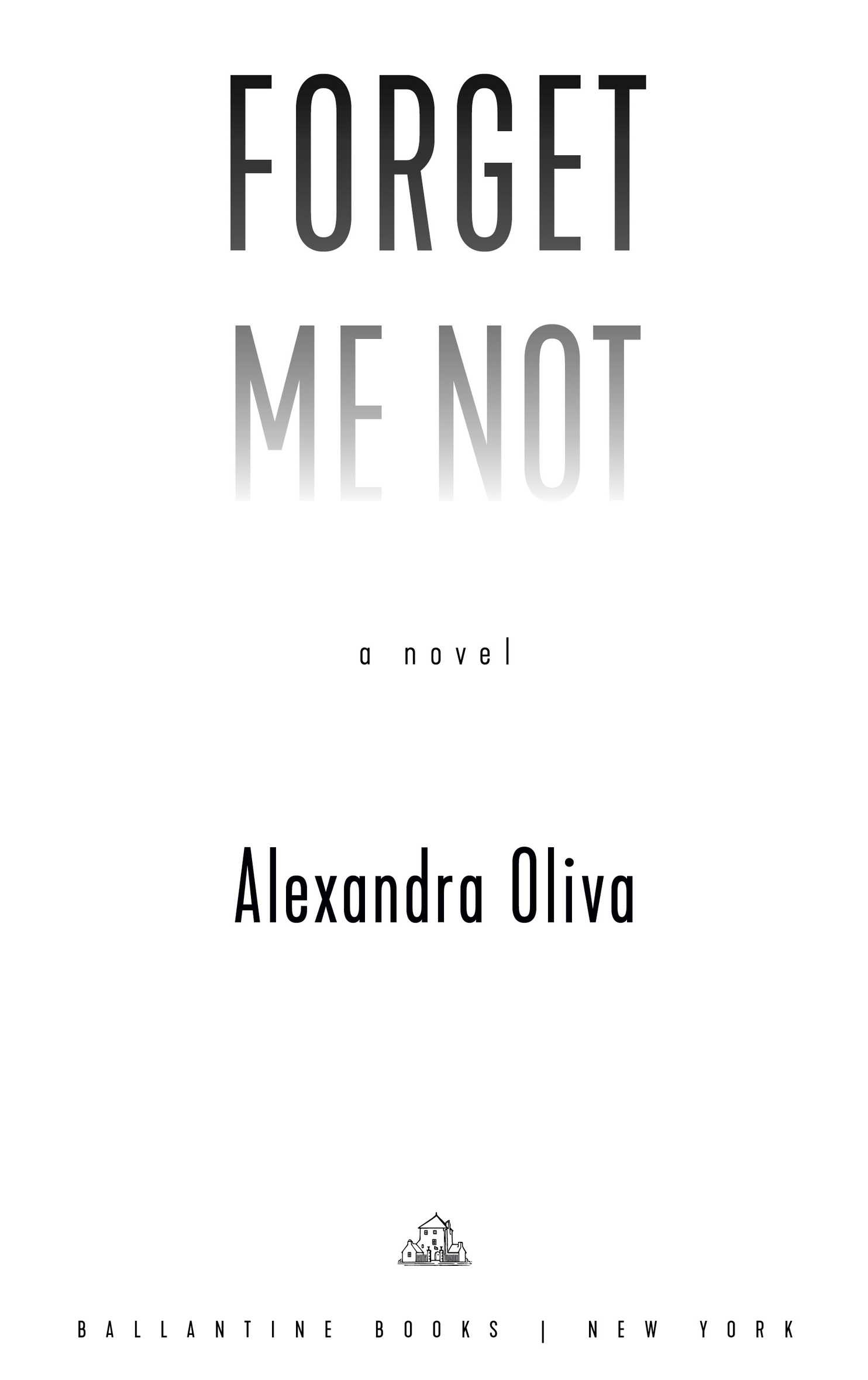 Book Title, Forget Me Not, Subtitle, A Novel, Author, Alexandra Oliva, Imprint, Ballantine Books