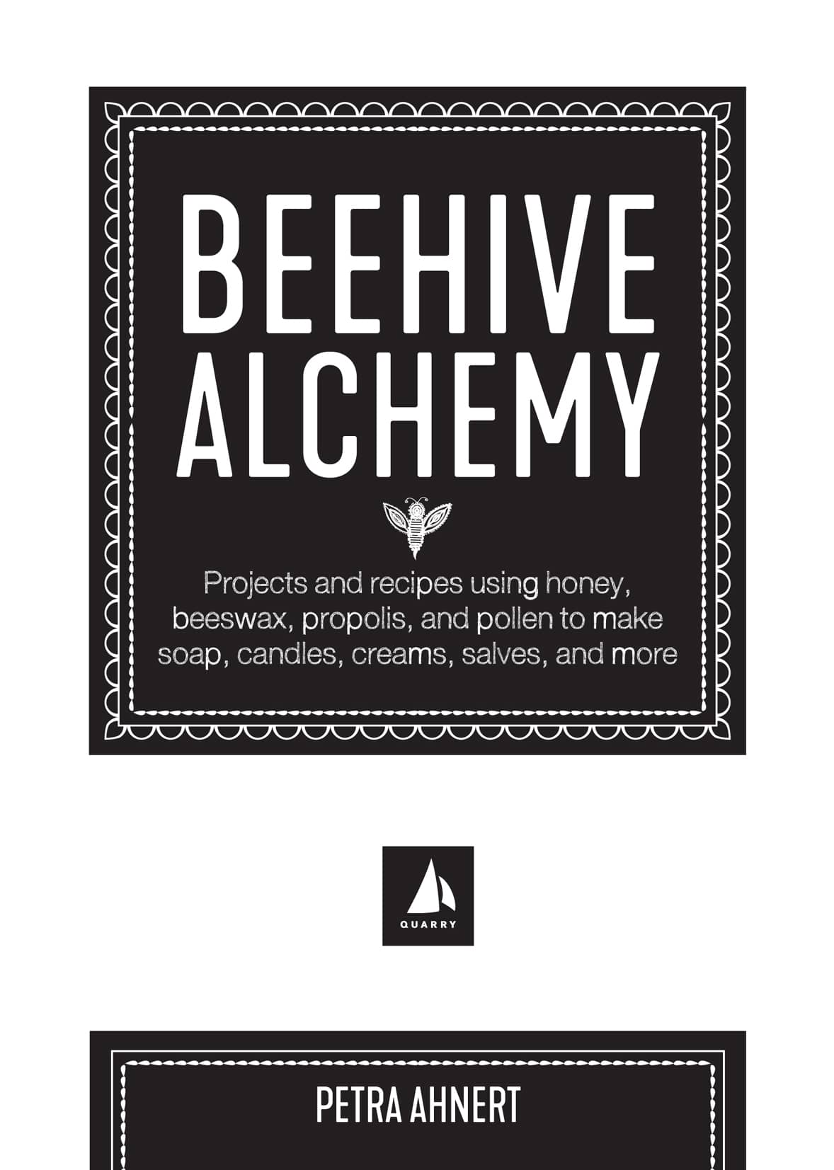 Beehive Alchemy: Projects and recipes using honey, beeswax, propolis, and pollen to make your own soap, candles, creams, salves, and more