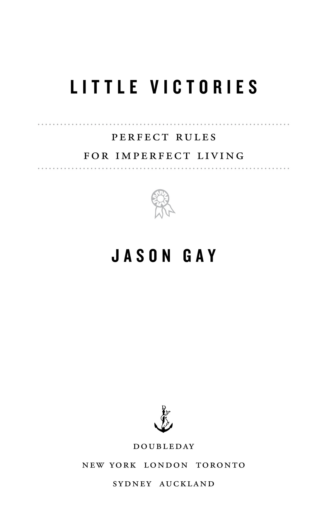 LITTLE VICTORIES perfect rules for imperfect living < JASON GAY doubleday new york london toronto  sydney auckland