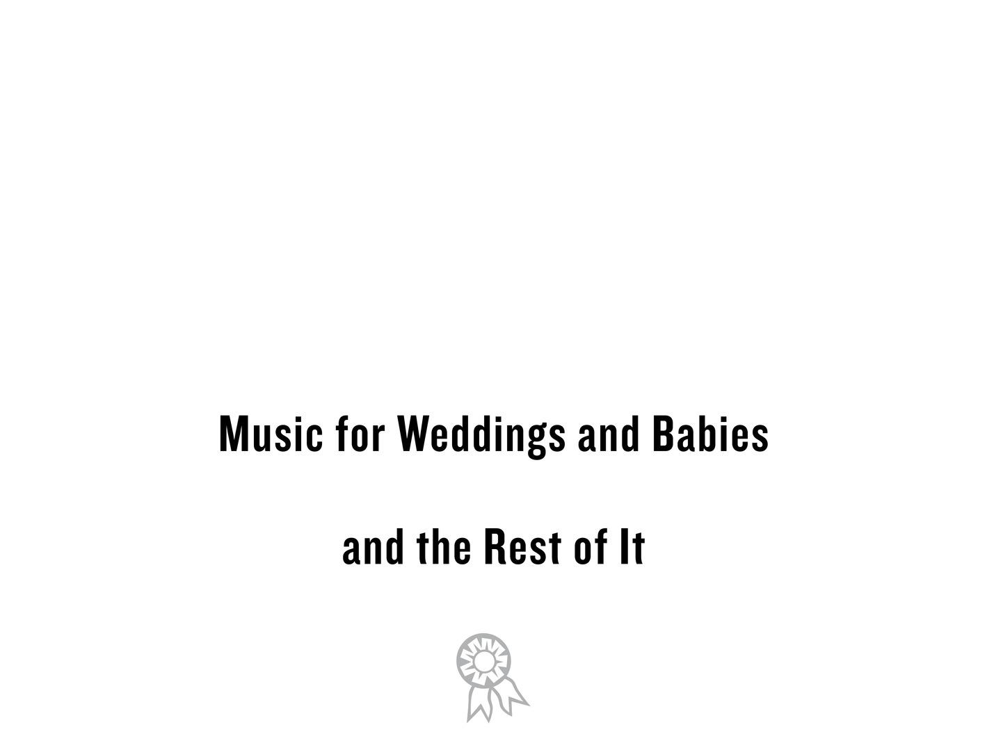 Music for Weddings and Babies and the Rest of It <