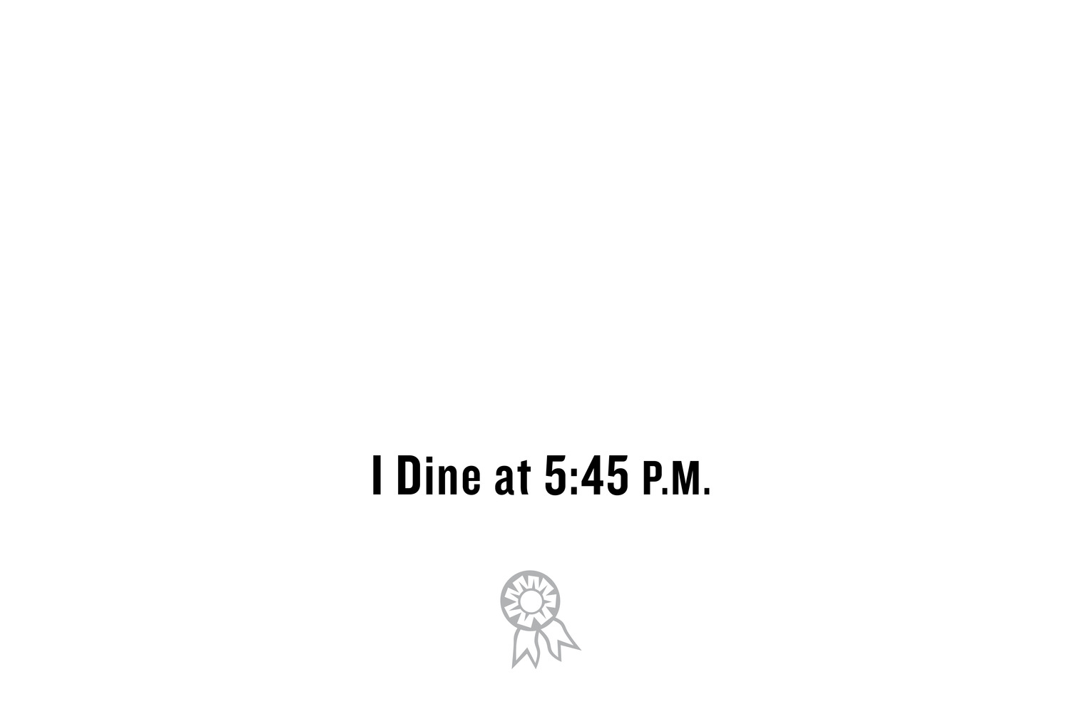 I Dine at 5:45 P.M. <