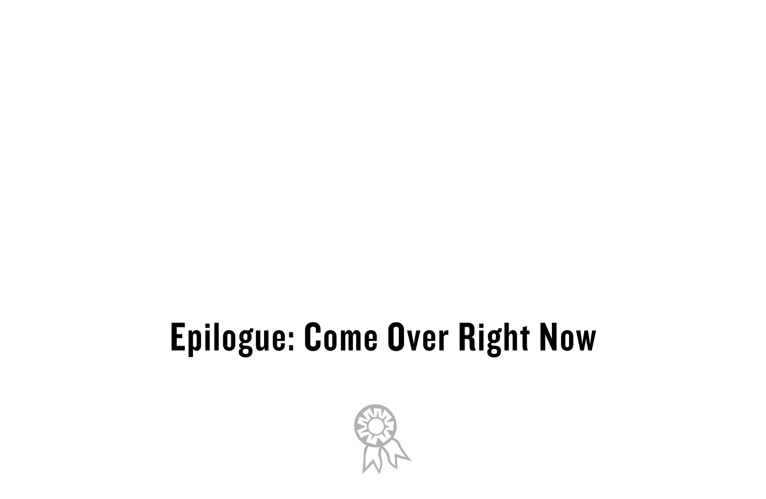 Epilogue: Come Over Right Now <