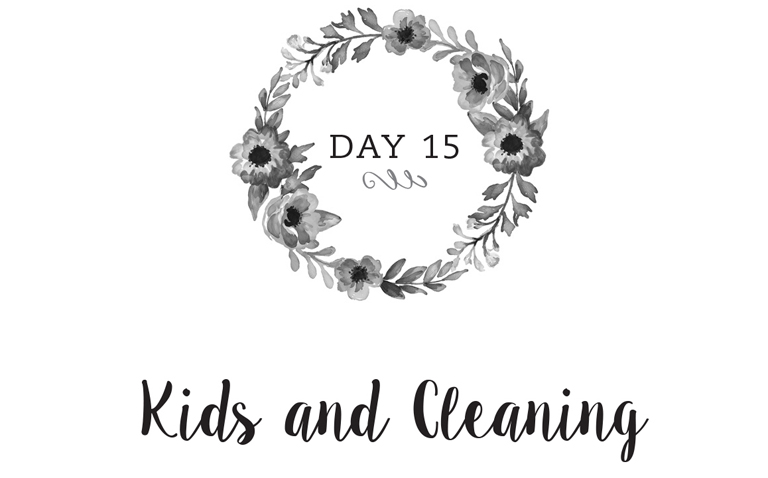 Day 15: Kids and Cleaning