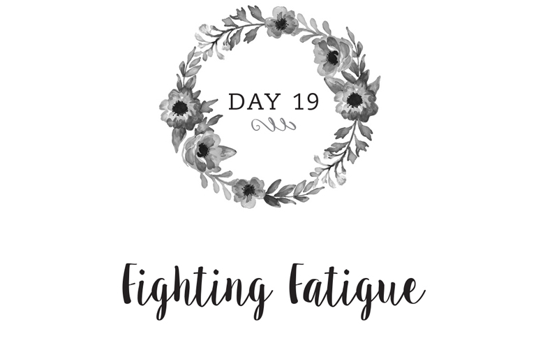 Day 19: Fighting Fatigue