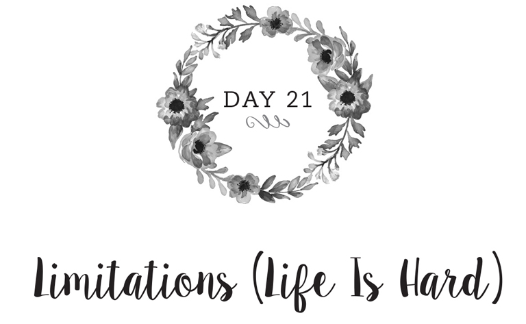 Day 21: Limitations (Life Is Hard)