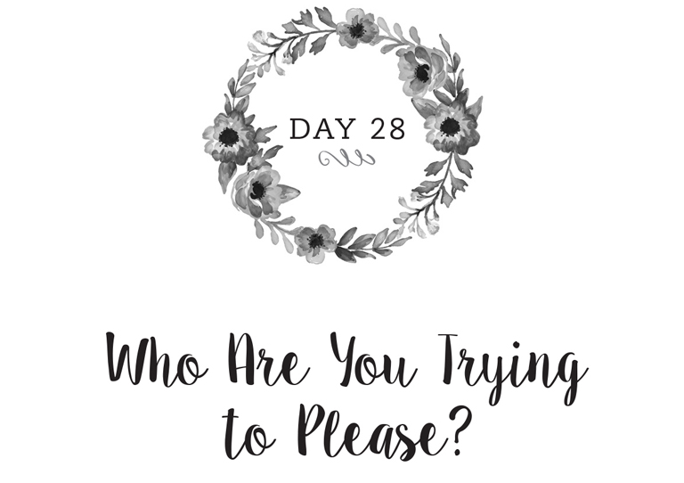 Day 28: Who Are You Trying to Please?