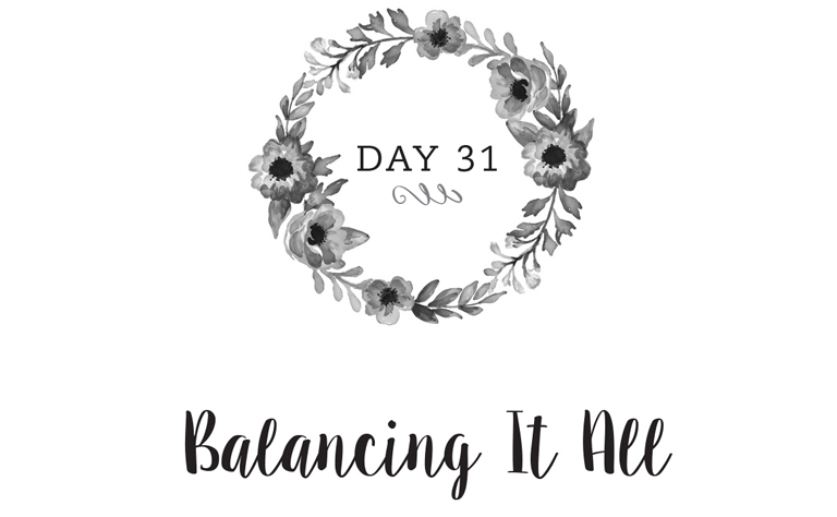 Day 31: Balancing It All