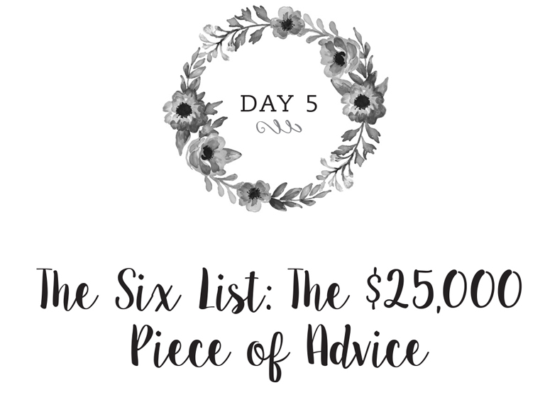 Day 5: The Six List: The $25,000 Piece of Advice