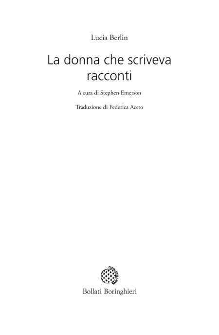 Frontespizio - Lucia Berlin: La donna che scriveva racconti. Traduzione di Federica Aceto. Edizioni Bollati Boringhieri.