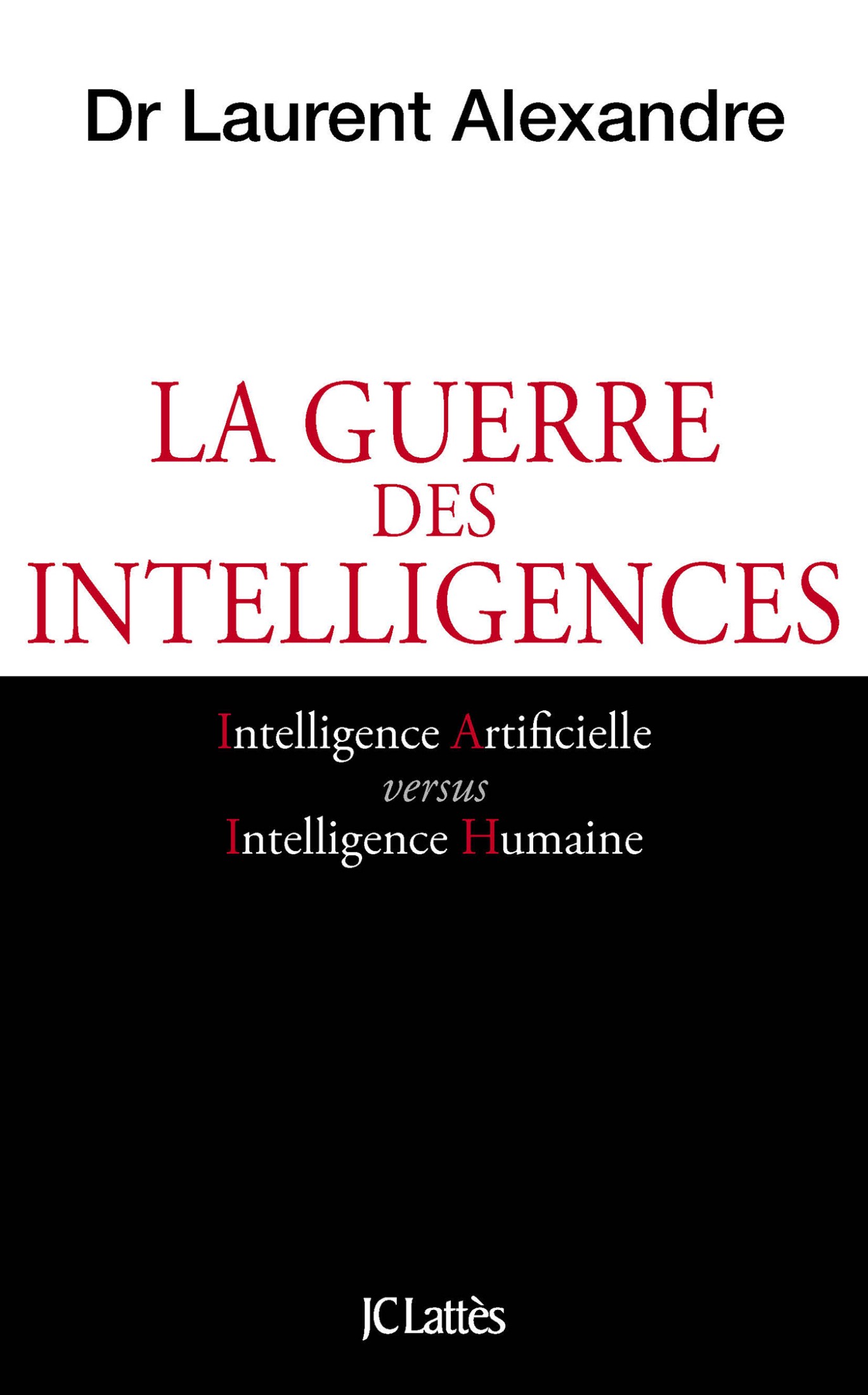 Couverture : Dr Laurent Alexandre, La guerre des intelligences (Comment l’Intelligence Artificielle va révolutionner l’éducation), JC Lattès