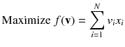 
$$ {\text{Maximize}}\;f({\mathbf{v}}) = \sum\limits_{i = 1}^{N} {v_{i} x_{i} } $$
