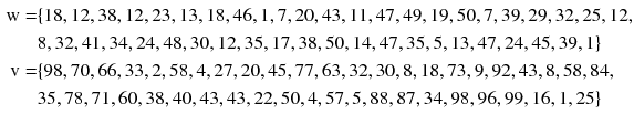 
$$ \begin{aligned} {\text{w}} = & \{ 1 8, 1 2, 3 8, 1 2, 2 3, 1 3, 1 8, 4 6, 1, 7, 20, 4 3, 1 1, 4 7, 4 9, 1 9, 50, 7, 3 9, 2 9, 3 2, 2 5, 1 2, \\ & 8, 3 2, 4 1, 3 4, 2 4, 4 8, 30, 1 2, 3 5, 1 7, 3 8, 50, 1 4, 4 7, 3 5, 5, 1 3, 4 7, 2 4, 4 5, 3 9, 1\} \\ {\text{v}} = & \{ 9 8, 70, 6 6, 3 3, 2, 5 8, 4, 2 7, 20, 4 5, 7 7, 6 3, 3 2, 30, 8, 1 8, 7 3, 9, 9 2, 4 3, 8, 5 8, 8 4, \\ & 3 5, 7 8, 7 1, 60, 3 8, 40, 4 3, 4 3, 2 2, 50, 4, 5 7, 5, 8 8, 8 7, 3 4, 9 8, 9 6, 9 9, 1 6, 1, 2 5\} \\ \end{aligned} $$
