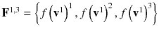 
$$ {\mathbf{F}}^{1,3} = \left\{ {f\left( {{\mathbf{v}}^{1} } \right)^{1} ,f\left( {{\mathbf{v}}^{1} } \right)^{2} ,f\left( {{\mathbf{v}}^{1} } \right)^{3} } \right\} $$
