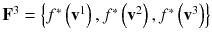 
$$ {\mathbf{F}}^{3} = \left\{ {f^{*} \left( {{\mathbf{v}}^{1} } \right),f^{*} \left( {{\mathbf{v}}^{2} } \right),f^{*} \left( {{\mathbf{v}}^{3} } \right)} \right\} $$
