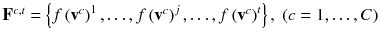 $$ {\mathbf{F}}^{c,t} = \left\{ {f\left( {{\mathbf{v}}^{c} } \right)^{1} , \ldots ,f\left( {{\mathbf{v}}^{c} } \right)^{j} , \ldots ,f\left( {{\mathbf{v}}^{c} } \right)^{t} } \right\},\;(c = 1, \ldots ,C) $$