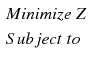 $$ \begin{aligned} & Minimize\;Z \\ & Subject\;to \\ \end{aligned} $$