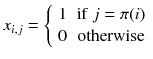 $$ x_{i,j} = \left\{ {\begin{array}{*{20}c} 1 & {{\text{if}}\;j = \pi (i)} \\ 0 & {\text{otherwise}} \\ \end{array} } \right. $$