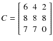 $$ C = \left[ {\begin{array}{*{20}c} 6 & 4 & 2 \\ 8 & 8 & 8 \\ 7 & 7 & 0 \\ \end{array} } \right] $$